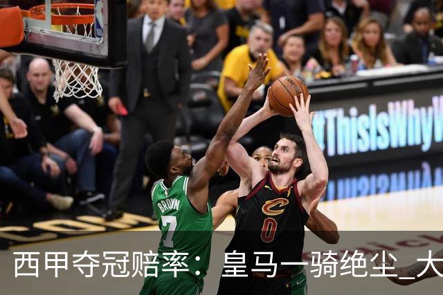 西甲夺冠赔率：皇马一骑绝尘 大黑马超越巴萨